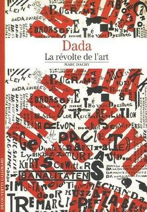 Dada: La révolte de l'art by Marc Dachy