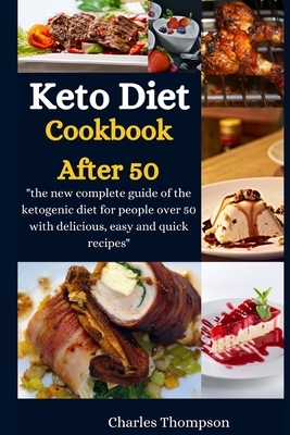 Keto Diet Cookbook After 50: the new complete guide of the ketogenic diet for people over 50 with delicious, easy and quick recipes by Charles Thompson