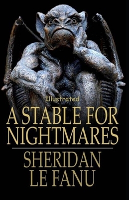 A Stable for Nightmares Illustrated by J. Sheridan Le Fanu