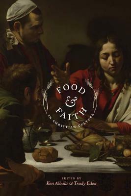 Food and Faith in Christian Culture by Trudy Eden, Ken Albala
