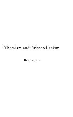 Thomism and Aristotelianism: A Study of the Commentary by Thomas Aquinas on the Nicomachean Ethics by Harry V. Jaffa