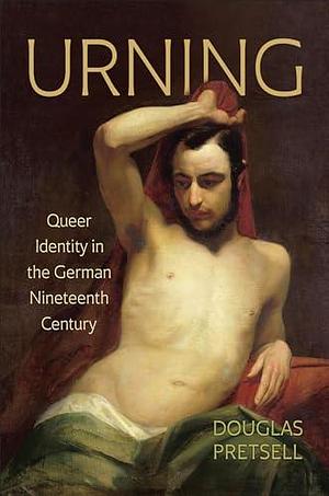 Urning: Queer Identity in the German Nineteenth Century by Douglas Pretsell, Douglas Pretsell