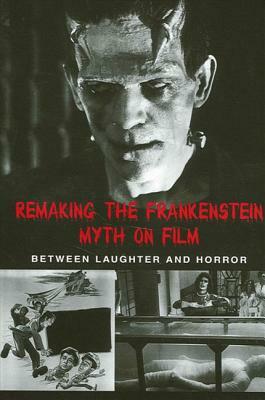 Remaking the Frankenstein Myth on Film: Between Laughter and Horror by Caroline Joan S. Picart