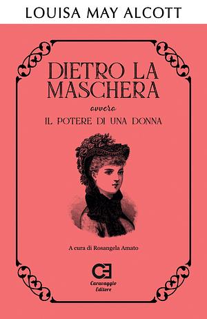 Dietro la maschera, ovvero Il potere di una donna by Louisa May Alcott