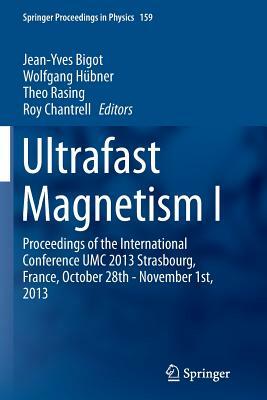 Ultrafast Magnetism I: Proceedings of the International Conference Umc 2013 Strasbourg, France, October 28th - November 1st, 2013 by 