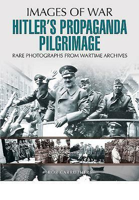 Hitler's Propaganda Pilgrimage by Bob Carruthers