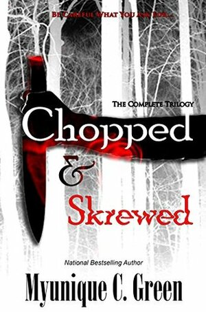 Chopped & Skrewed: The Trilogy by Myunique C. Green