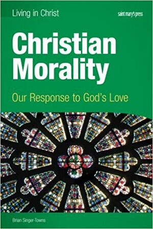 Christian Morality: Our Response to God's Love by Brian Singer-Towns