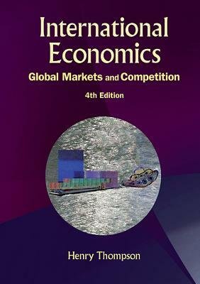 International Economics: Global Markets and Competition (4th Edition) by Henry Thompson