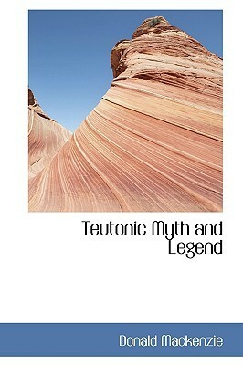 Teutonic Myth and Legend by Donald A. Mackenzie