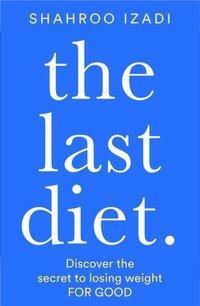 The Last Diet: Discover the Secret to Losing Weight – For Good by Shahroo Izadi