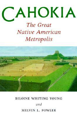 Cahokia, the Great Native American Metropolis by Melvin J. Fowler, Biloine Whiting Young