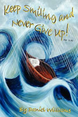 Keep Smiling and Never Give Up! by Daniel R. Williams