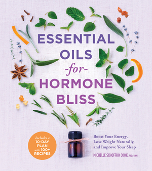 Essential Oils for Hormone Bliss: Boost Your Energy, Lose Weight Naturally, and Improve Your Sleep by Michelle Schoffro Cook