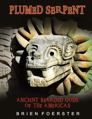 Plumed Serpent: Ancient Bearded Gods Of The Americas by Brien Foerster