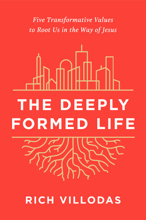 The Deeply Formed Life: Five Transformative Values to Root Us in the Way of Jesus by Rich Villodas