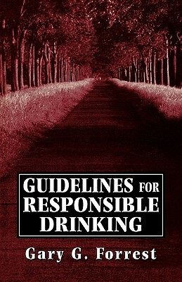 Guidlines for Responsible Drinking by Gary G. Forrest