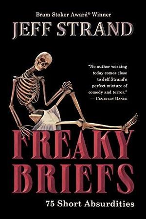 Freaky Briefs: 75 Short Absurdities by Jeff Strand