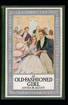 An Old-Fashioned Girl Illustrated by Louisa May Alcott