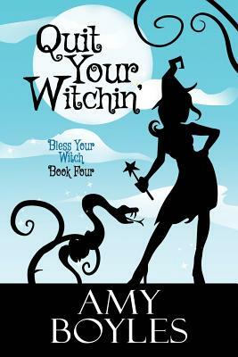 Quit Your Witchin' (Bless Your Witch Book 4) by Amy Boyles