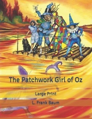 The Patchwork Girl of Oz: Large Print by L. Frank Baum