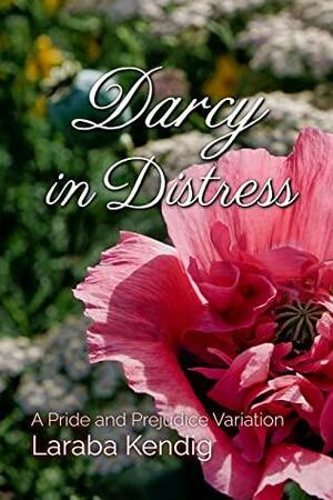 Darcy in Distress: A Pride and Prejudice Variation by Laraba Kendig