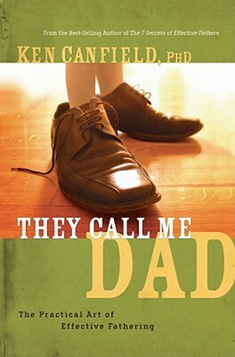 They Call Me Dad by Ken R. Canfield, Ph. D. Ken Canfield