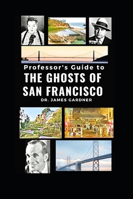 Professor's Guide to Ghosts of San Francisco by James Gardner