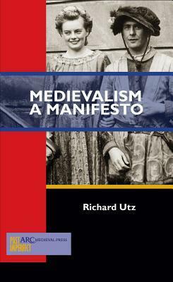 Medievalism: A Manifesto by Richard Utz