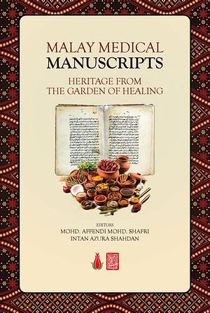 Malay Medical Manuscripts: Heritage from the Garden of Healing by Mohd. Affendi Mohd. Shafri, Intan Azura Shahdan