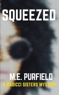 Squeezed: A Radicci Sisters Mystery by M. E. Purfield