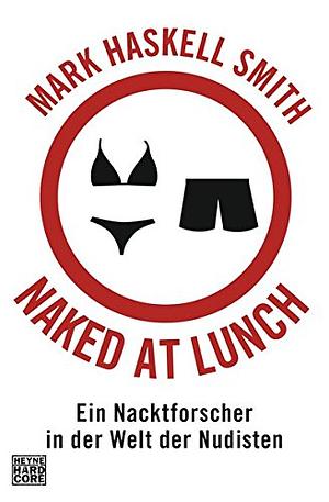 Naked at lunch: ein Nacktforscher in der Welt der Nudisten by Mark Haskell Smith