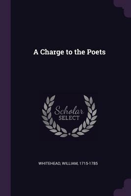 A Charge to the Poets by William Whitehead