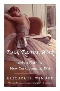 Pain, Parties, Work: Sylvia Plath in New York, Summer 1953 by Elizabeth Winder