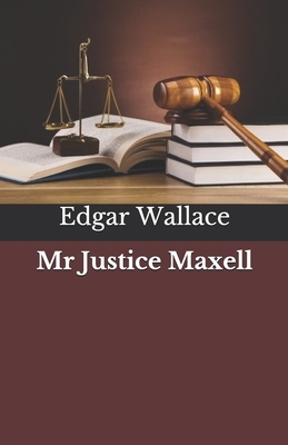 Mr Justice Maxell by Edgar Wallace