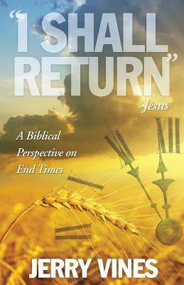 I Shall Return...Jesus: A Biblical Perspective on End Times by Jerry Vines