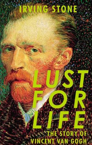 Lust for life: The story of Vincent Van Gogh  by Irving Stone