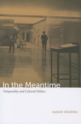 In the Meantime: Temporality and Cultural Politics by Sarah Sharma