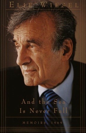 And the Sea Is Never Full: Memoirs 1969 by Elie Wiesel