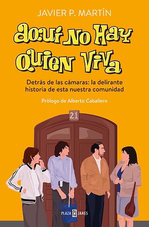 Aquí no hay quien viva: Detrás de las cámaras: la delirante historia de esta nuestra comunidad by Javier P. Martín