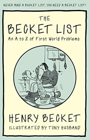 The Becket List An A-Z of First World Problems by Henry Becket, Illustrated by Tony Husband