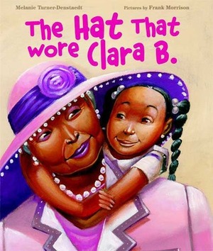 The Hat That Wore Clara B. by Frank Morrison, Melanie Turner-Denstaedt