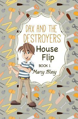 Dax and the Destroyers: House Flip, Book1 by Marcy Blesy