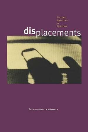 Displacements: Cultural Identities in Question by Angelika Bammer