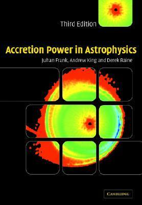 Accretion Power in Astrophysics by Juhan Frank, Derek J. Raine, Andrew King