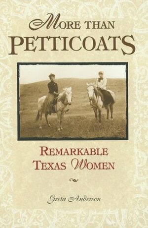 More than Petticoats: Remarkable Texas Women by Greta Anderson