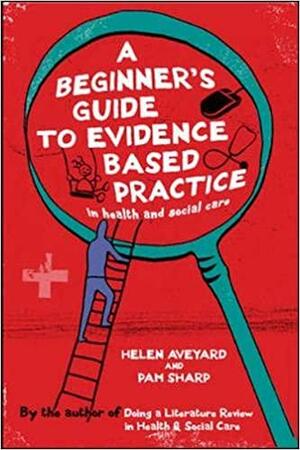 Evidence-Based Practice and Healthcare by Helen Aveyard, Pam Sharp
