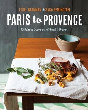 Paris to Provence: Childhood Memories of Food & France by Ethel Brennan, Sara Remington
