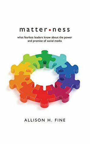 Matterness: What Fearless Leaders Know About the Power and Promise of Social Media by Allison Fine