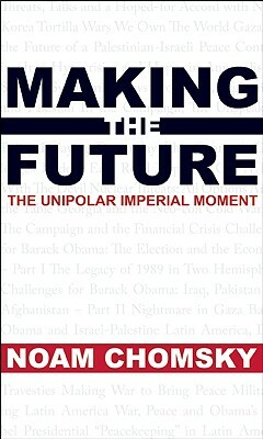 Making the Future: Occupations, Interventions, Empire and Resistance by Noam Chomsky